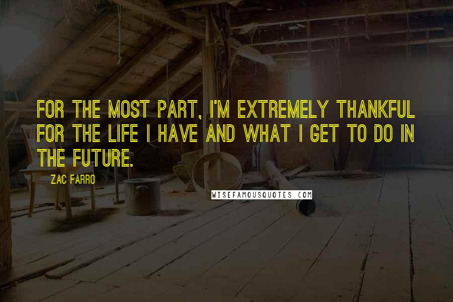 Zac Farro Quotes: For the most part, I'm extremely thankful for the life I have and what I get to do in the future.