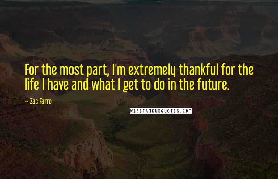 Zac Farro Quotes: For the most part, I'm extremely thankful for the life I have and what I get to do in the future.