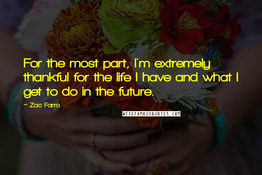 Zac Farro Quotes: For the most part, I'm extremely thankful for the life I have and what I get to do in the future.