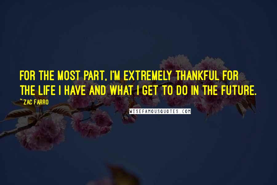 Zac Farro Quotes: For the most part, I'm extremely thankful for the life I have and what I get to do in the future.