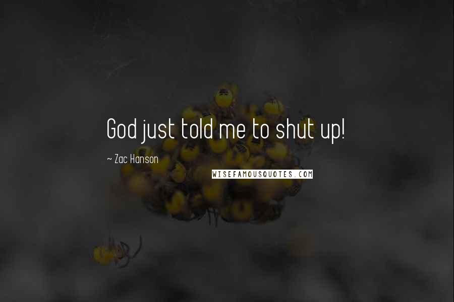 Zac Hanson Quotes: God just told me to shut up!