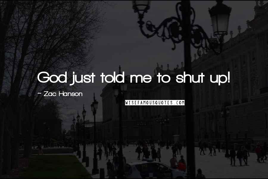 Zac Hanson Quotes: God just told me to shut up!