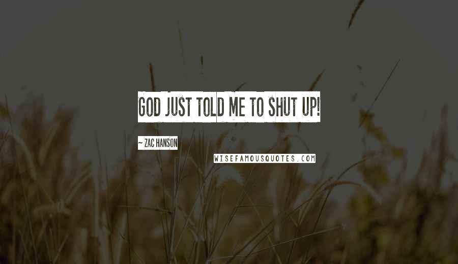 Zac Hanson Quotes: God just told me to shut up!