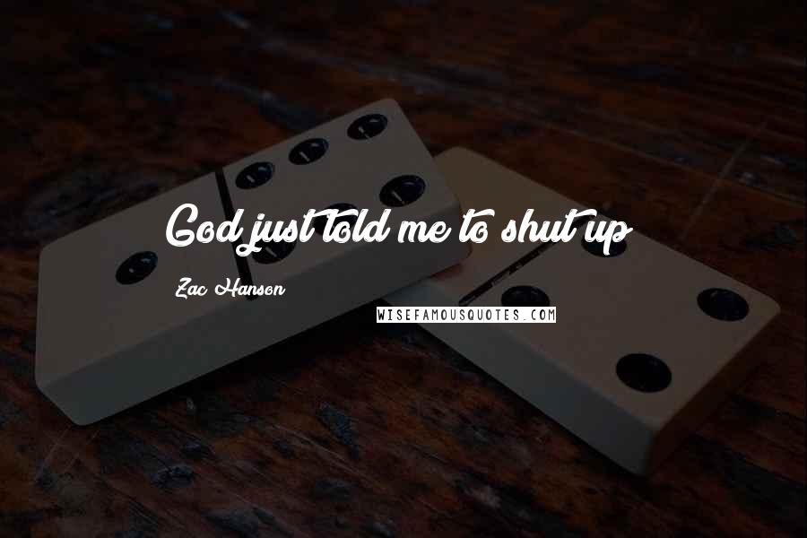 Zac Hanson Quotes: God just told me to shut up!