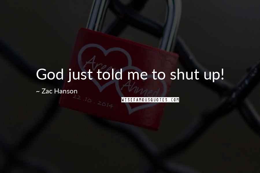 Zac Hanson Quotes: God just told me to shut up!