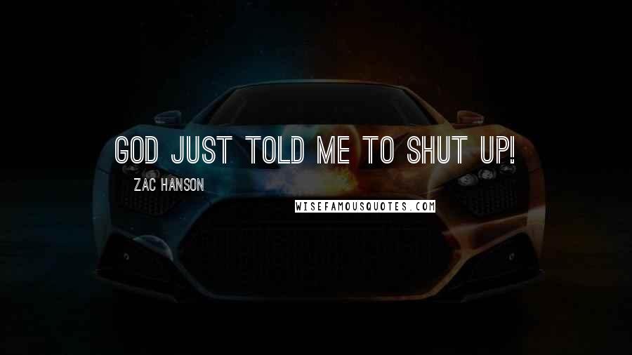 Zac Hanson Quotes: God just told me to shut up!