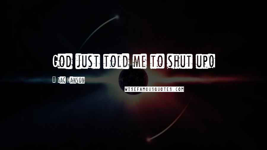Zac Hanson Quotes: God just told me to shut up!