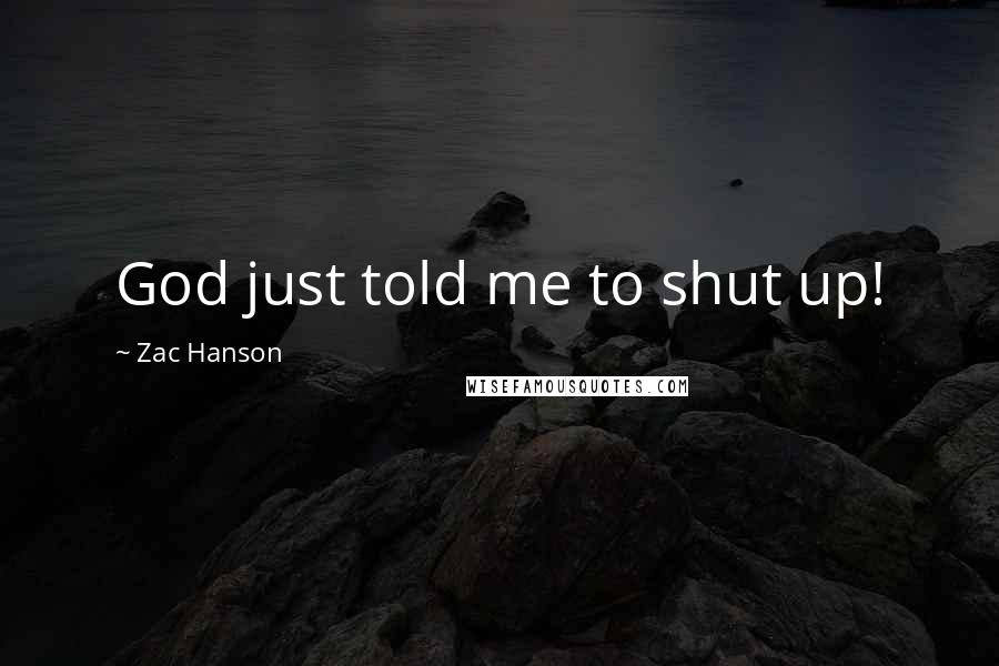 Zac Hanson Quotes: God just told me to shut up!