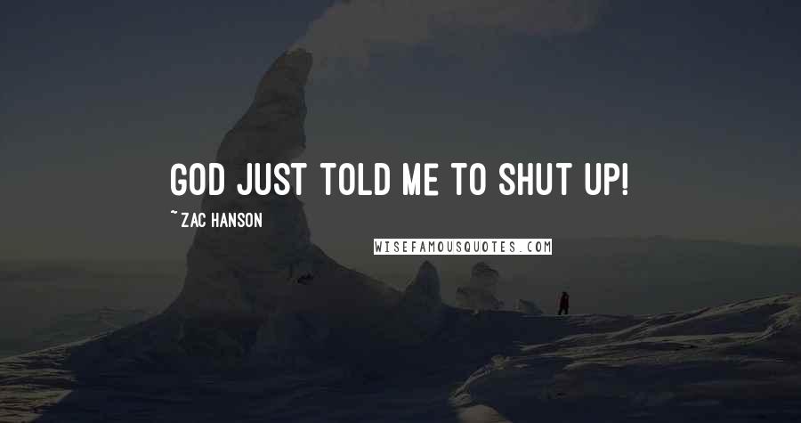 Zac Hanson Quotes: God just told me to shut up!