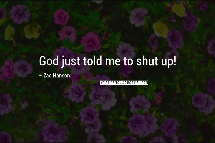Zac Hanson Quotes: God just told me to shut up!