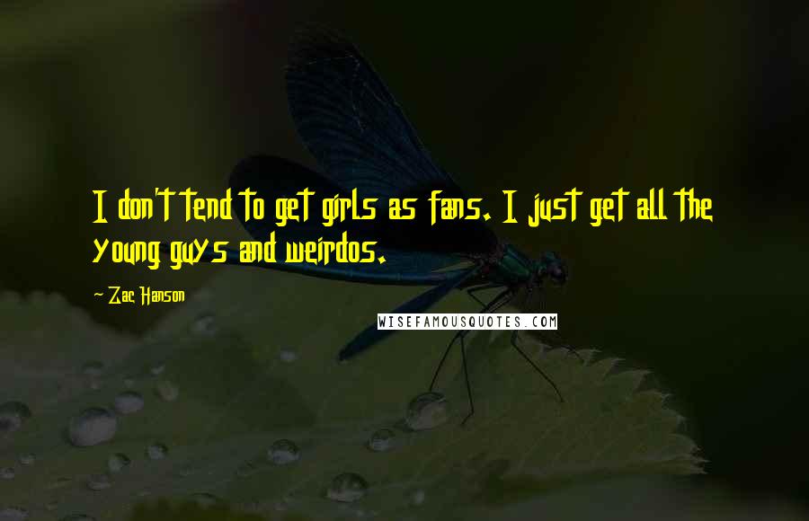 Zac Hanson Quotes: I don't tend to get girls as fans. I just get all the young guys and weirdos.