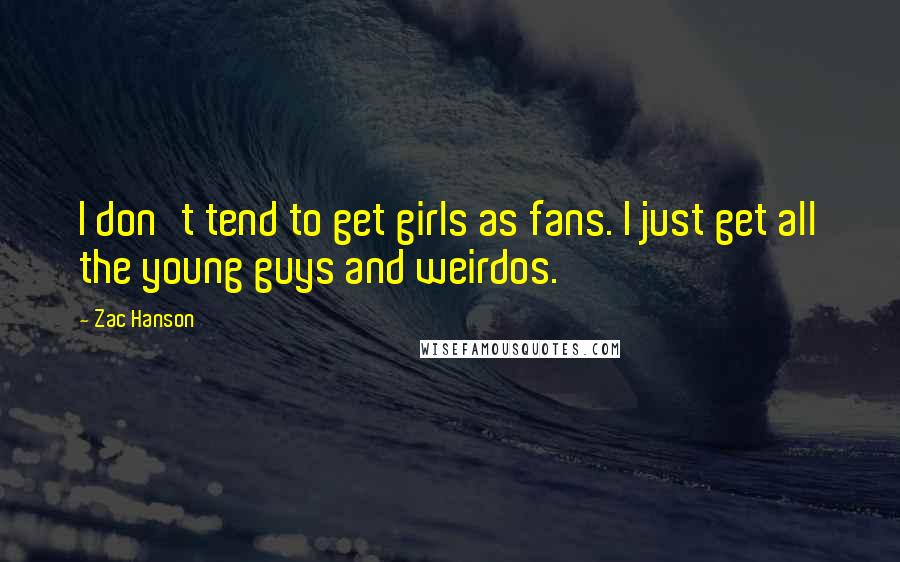 Zac Hanson Quotes: I don't tend to get girls as fans. I just get all the young guys and weirdos.