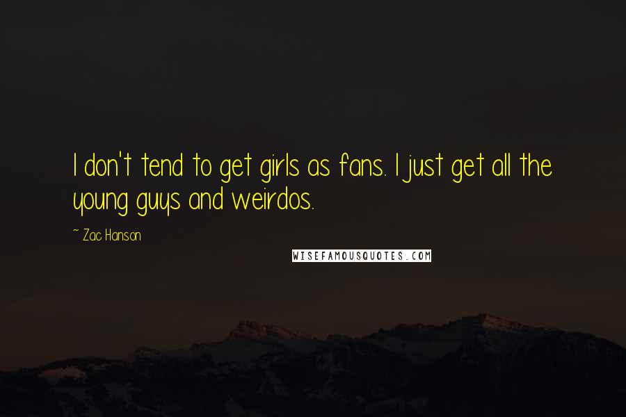 Zac Hanson Quotes: I don't tend to get girls as fans. I just get all the young guys and weirdos.