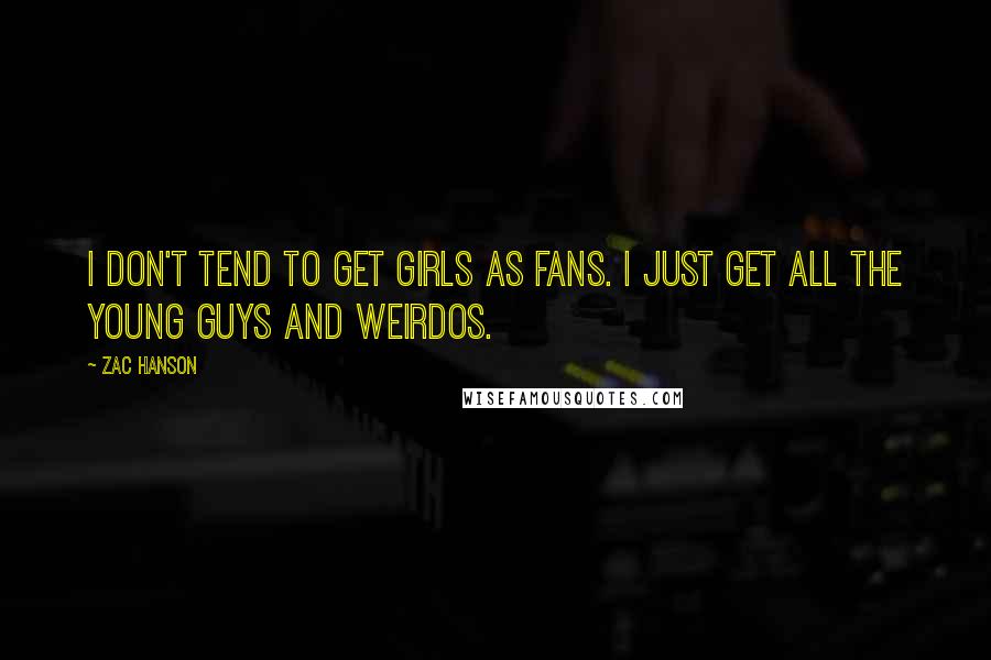 Zac Hanson Quotes: I don't tend to get girls as fans. I just get all the young guys and weirdos.