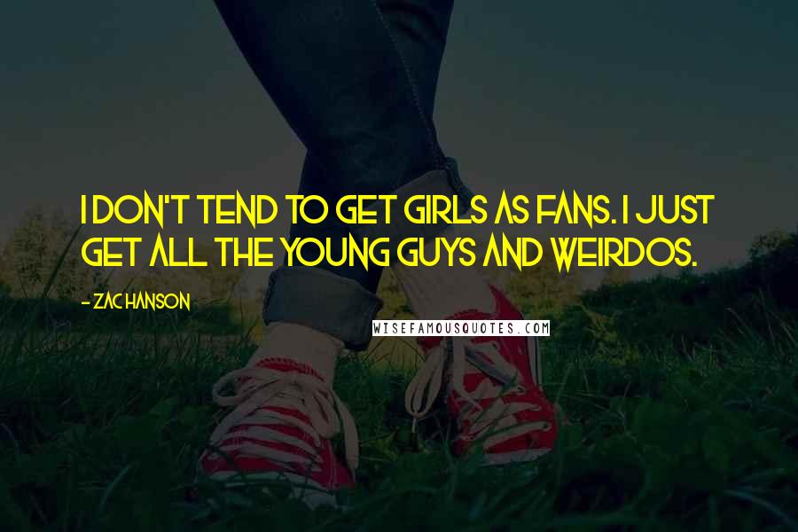 Zac Hanson Quotes: I don't tend to get girls as fans. I just get all the young guys and weirdos.