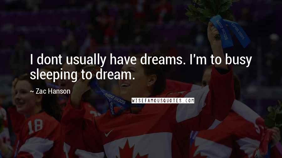 Zac Hanson Quotes: I dont usually have dreams. I'm to busy sleeping to dream.