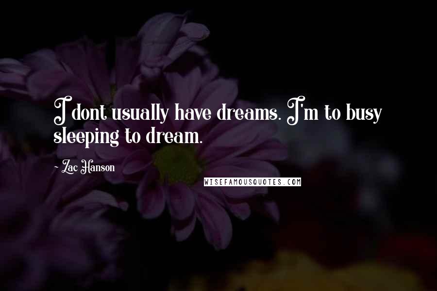 Zac Hanson Quotes: I dont usually have dreams. I'm to busy sleeping to dream.