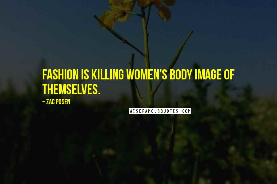 Zac Posen Quotes: Fashion is killing women's body image of themselves.