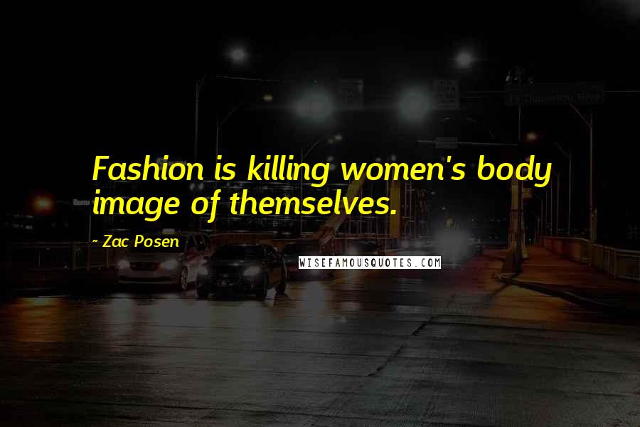 Zac Posen Quotes: Fashion is killing women's body image of themselves.