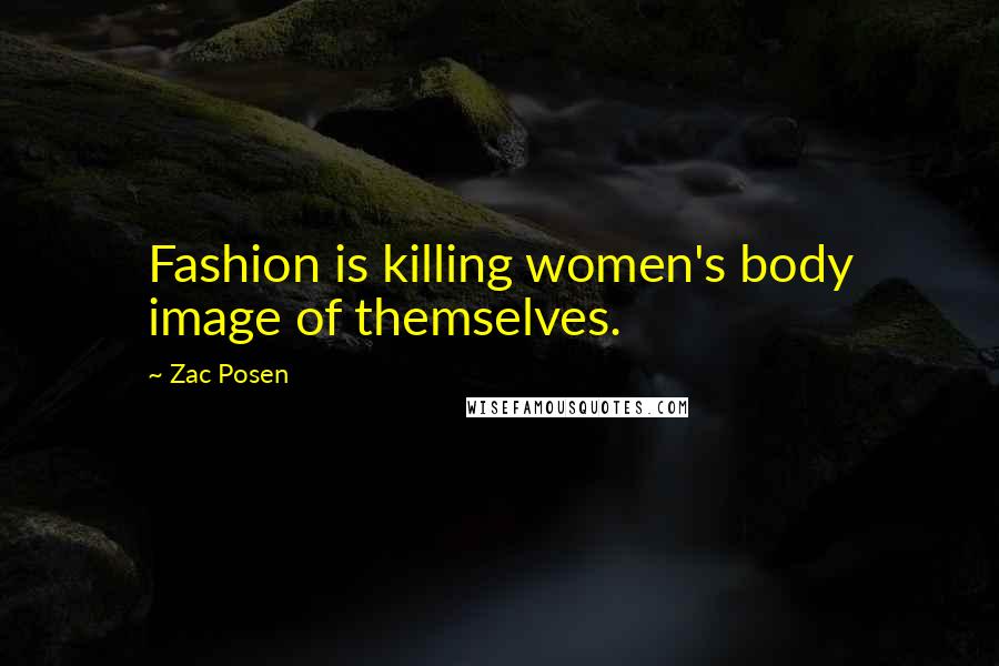 Zac Posen Quotes: Fashion is killing women's body image of themselves.