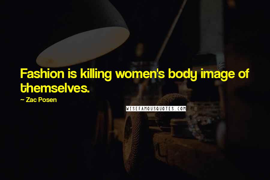 Zac Posen Quotes: Fashion is killing women's body image of themselves.