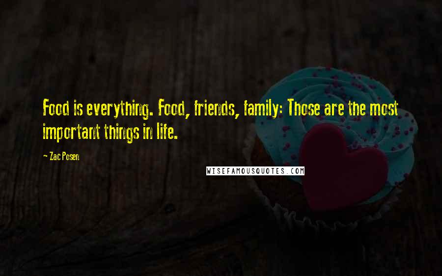 Zac Posen Quotes: Food is everything. Food, friends, family: Those are the most important things in life.