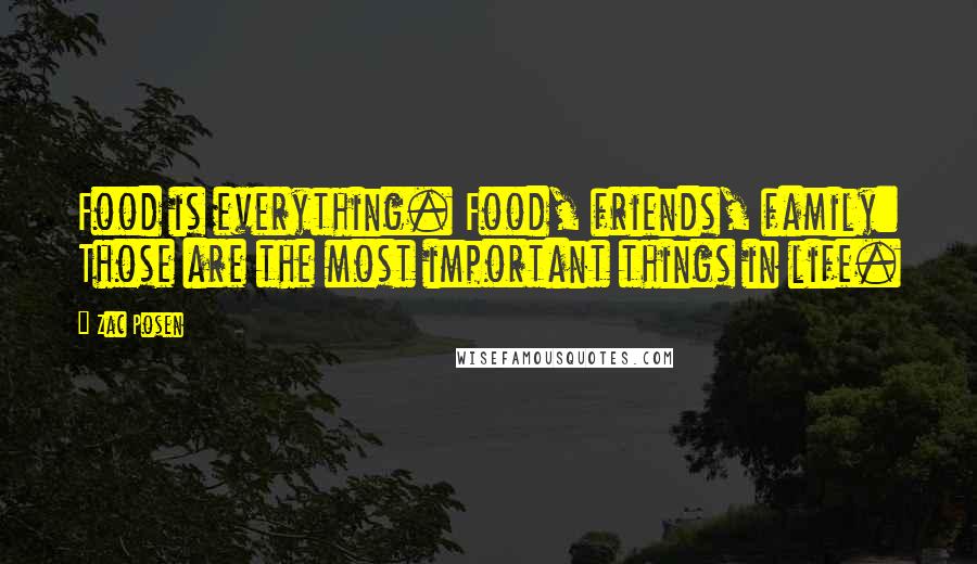 Zac Posen Quotes: Food is everything. Food, friends, family: Those are the most important things in life.