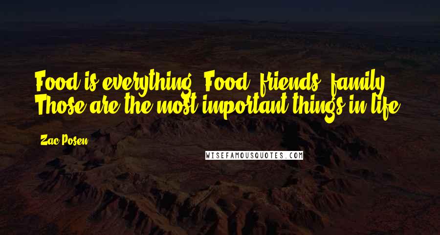 Zac Posen Quotes: Food is everything. Food, friends, family: Those are the most important things in life.