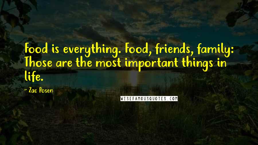 Zac Posen Quotes: Food is everything. Food, friends, family: Those are the most important things in life.