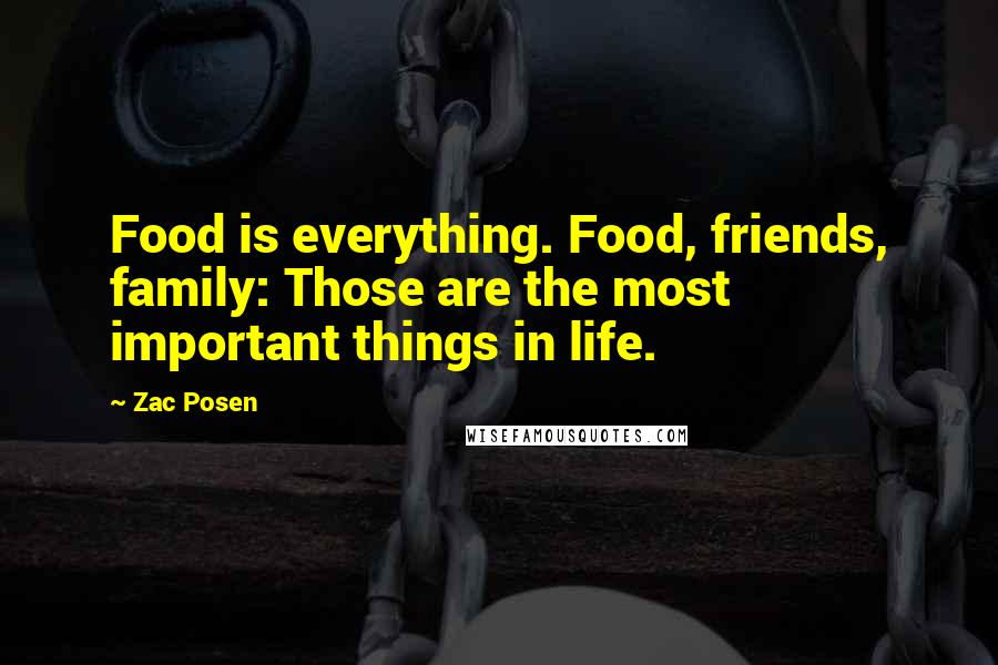 Zac Posen Quotes: Food is everything. Food, friends, family: Those are the most important things in life.