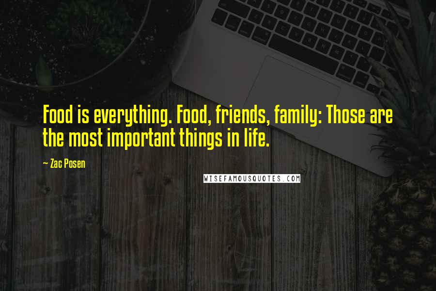 Zac Posen Quotes: Food is everything. Food, friends, family: Those are the most important things in life.