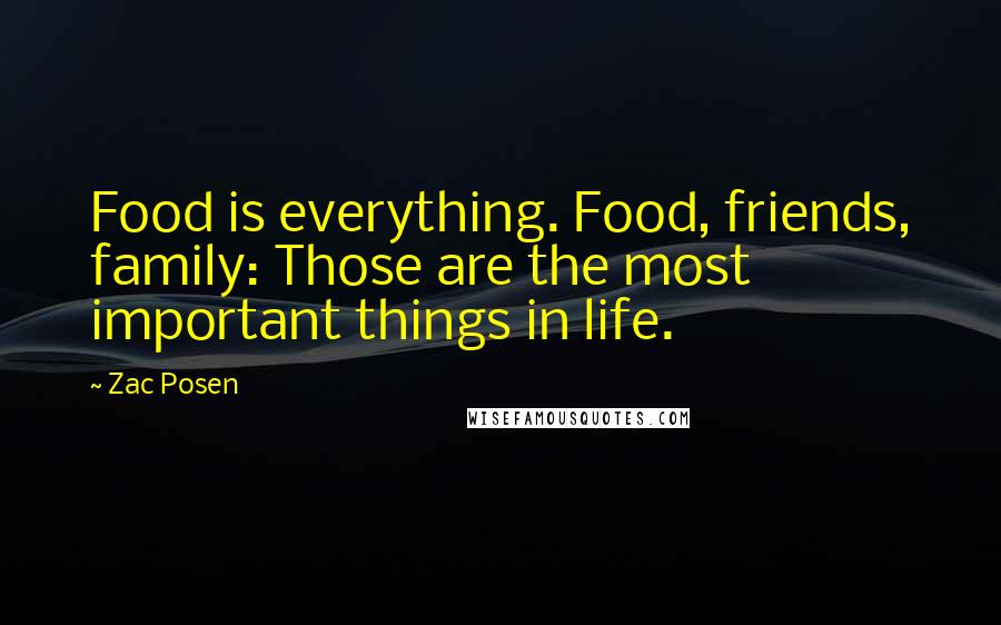 Zac Posen Quotes: Food is everything. Food, friends, family: Those are the most important things in life.