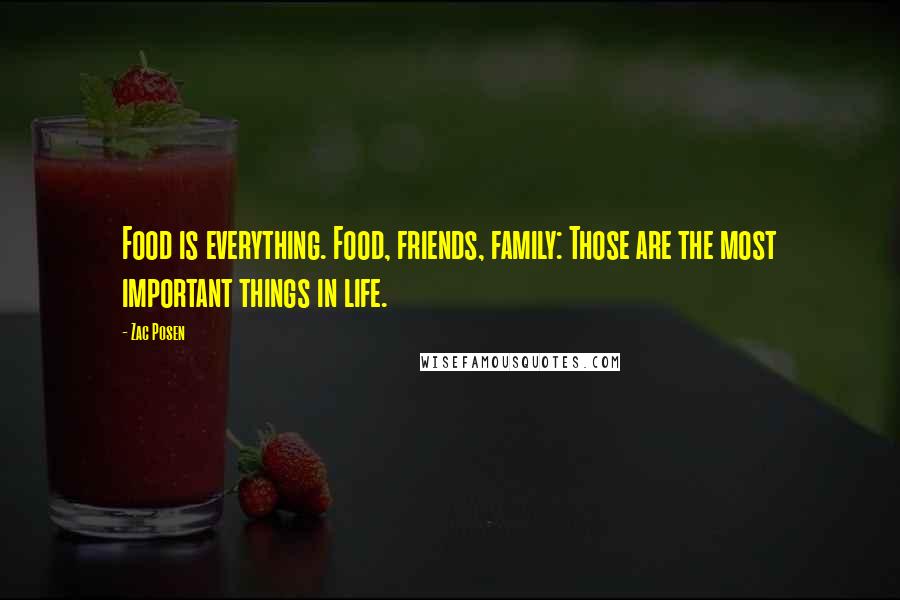 Zac Posen Quotes: Food is everything. Food, friends, family: Those are the most important things in life.