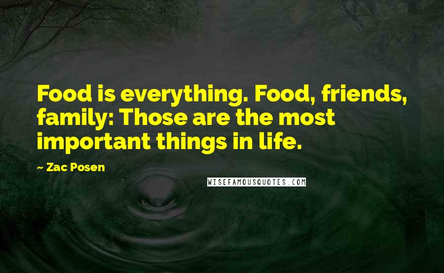 Zac Posen Quotes: Food is everything. Food, friends, family: Those are the most important things in life.