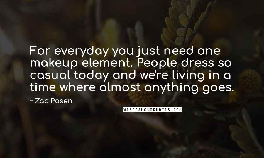 Zac Posen Quotes: For everyday you just need one makeup element. People dress so casual today and we're living in a time where almost anything goes.