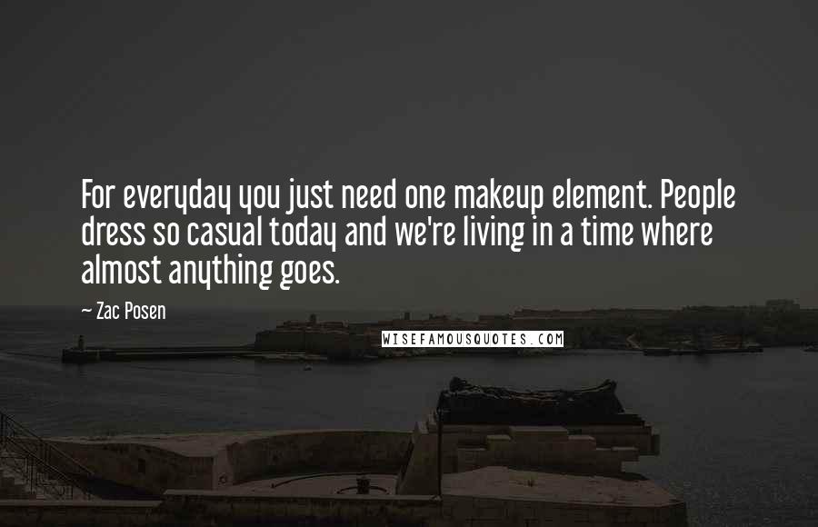 Zac Posen Quotes: For everyday you just need one makeup element. People dress so casual today and we're living in a time where almost anything goes.