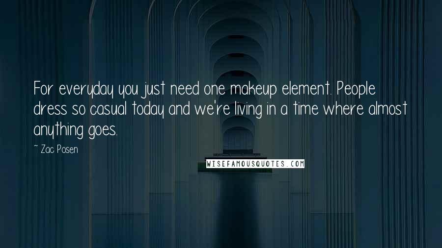 Zac Posen Quotes: For everyday you just need one makeup element. People dress so casual today and we're living in a time where almost anything goes.