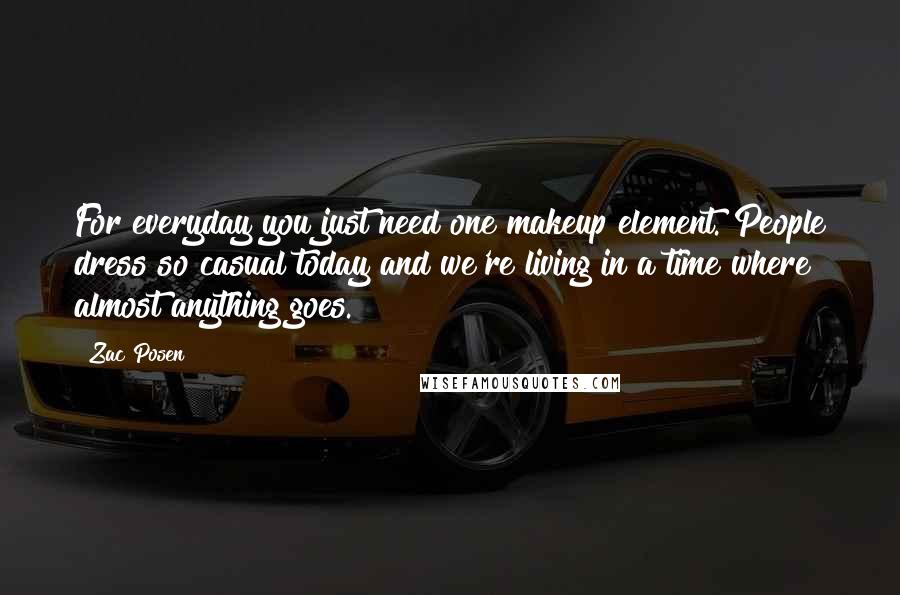 Zac Posen Quotes: For everyday you just need one makeup element. People dress so casual today and we're living in a time where almost anything goes.