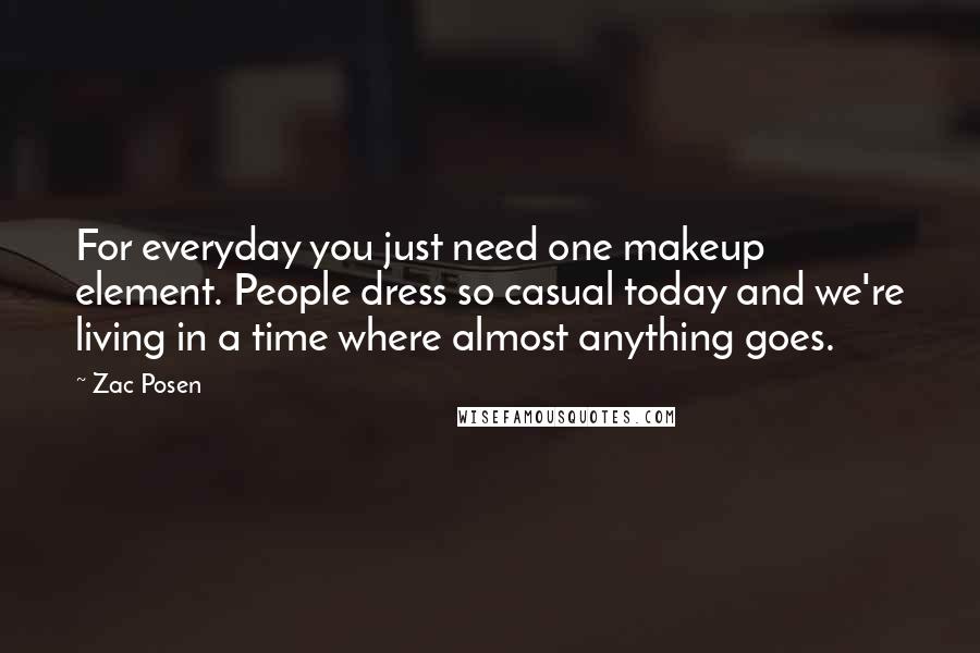 Zac Posen Quotes: For everyday you just need one makeup element. People dress so casual today and we're living in a time where almost anything goes.