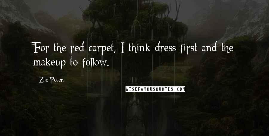 Zac Posen Quotes: For the red carpet, I think dress first and the makeup to follow.