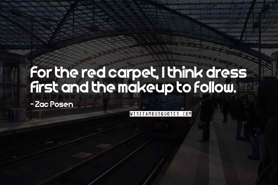 Zac Posen Quotes: For the red carpet, I think dress first and the makeup to follow.