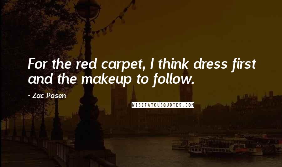 Zac Posen Quotes: For the red carpet, I think dress first and the makeup to follow.