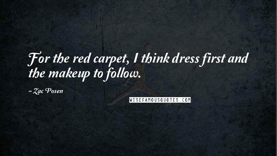 Zac Posen Quotes: For the red carpet, I think dress first and the makeup to follow.