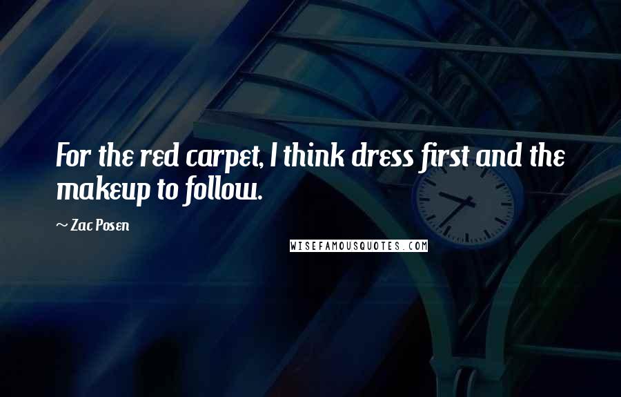 Zac Posen Quotes: For the red carpet, I think dress first and the makeup to follow.