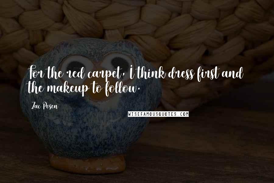 Zac Posen Quotes: For the red carpet, I think dress first and the makeup to follow.