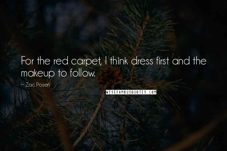 Zac Posen Quotes: For the red carpet, I think dress first and the makeup to follow.