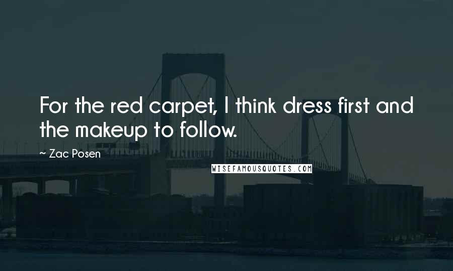 Zac Posen Quotes: For the red carpet, I think dress first and the makeup to follow.