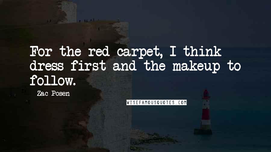 Zac Posen Quotes: For the red carpet, I think dress first and the makeup to follow.