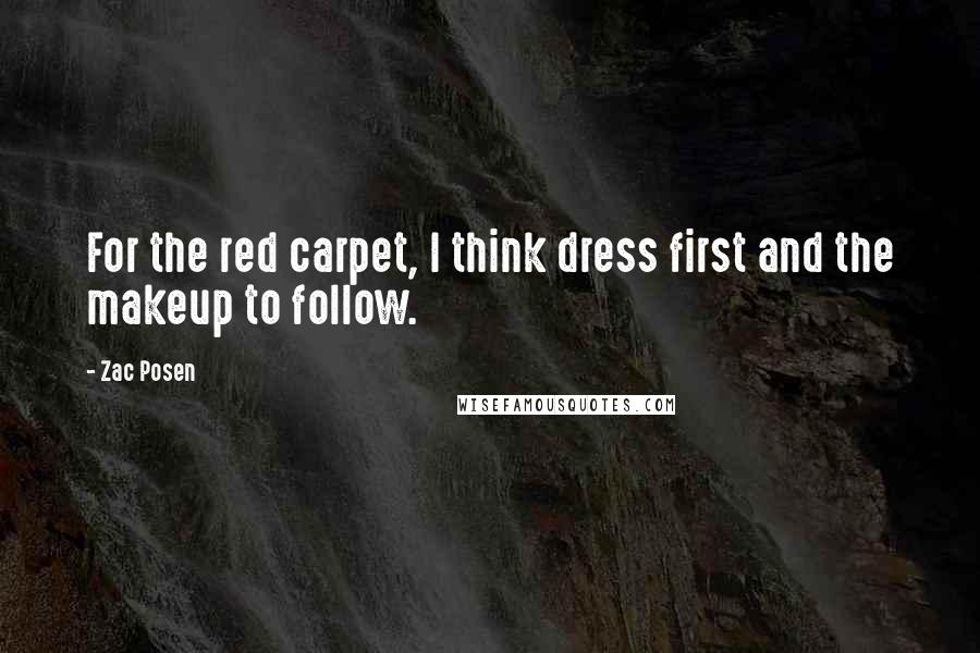 Zac Posen Quotes: For the red carpet, I think dress first and the makeup to follow.