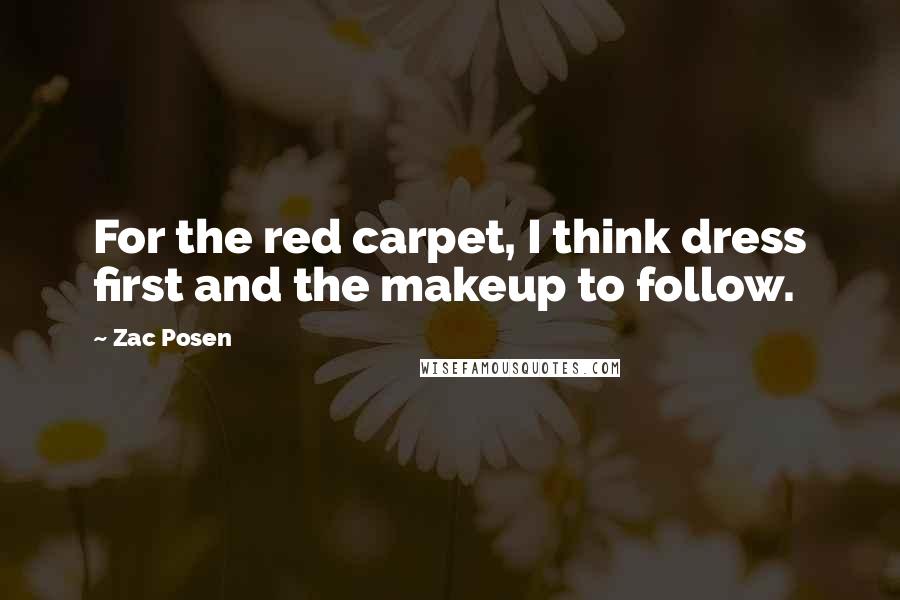 Zac Posen Quotes: For the red carpet, I think dress first and the makeup to follow.